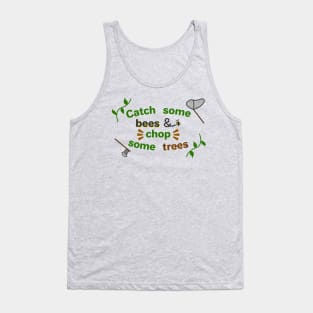 Catch some bees and chop some trees Tank Top